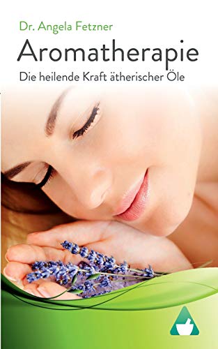 Aromatherapie - Die heilende Kraft ätherischer Öle von Books on Demand GmbH